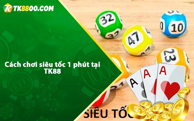 Cách chơi siêu tốc 1 phút tại TK88