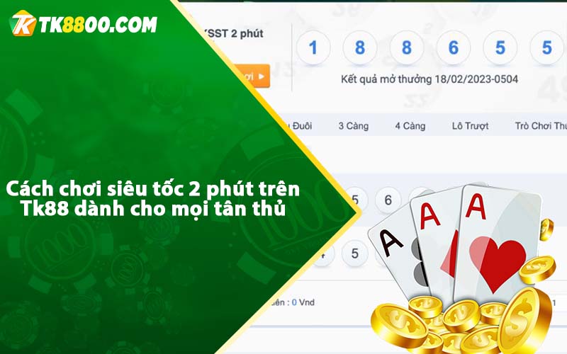 Cách chơi siêu tốc 2 phút trên Tk88 dành cho mọi tân thủ