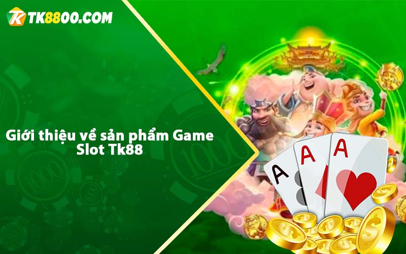 Giới thiệu về sản phẩm Game Slot Tk88