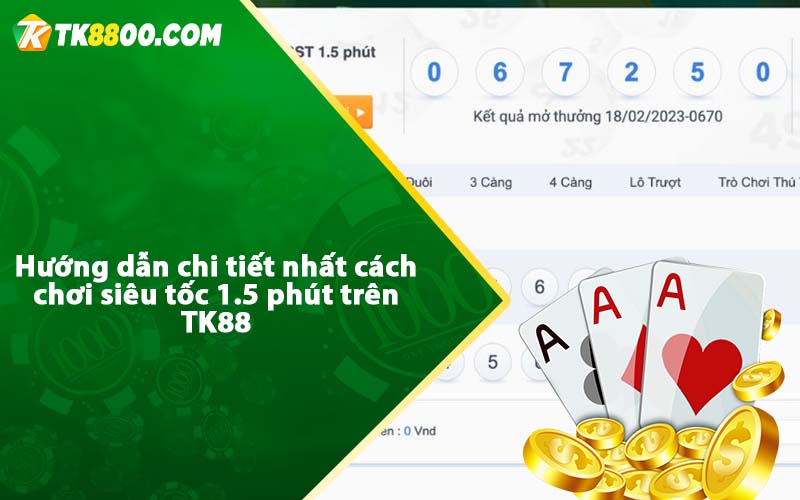 Hướng dẫn chi tiết nhất cách chơi siêu tốc 1.5 phút trên TK88