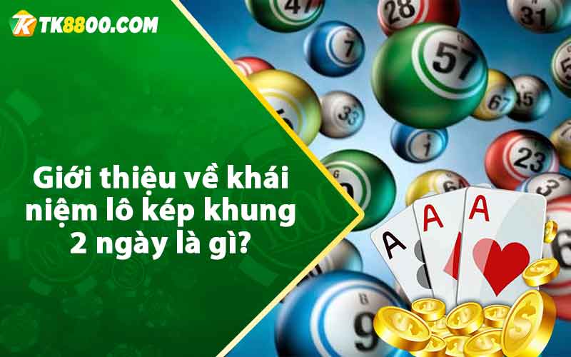 Giới thiệu về khái niệm lô kép khung 2 ngày là gì? 