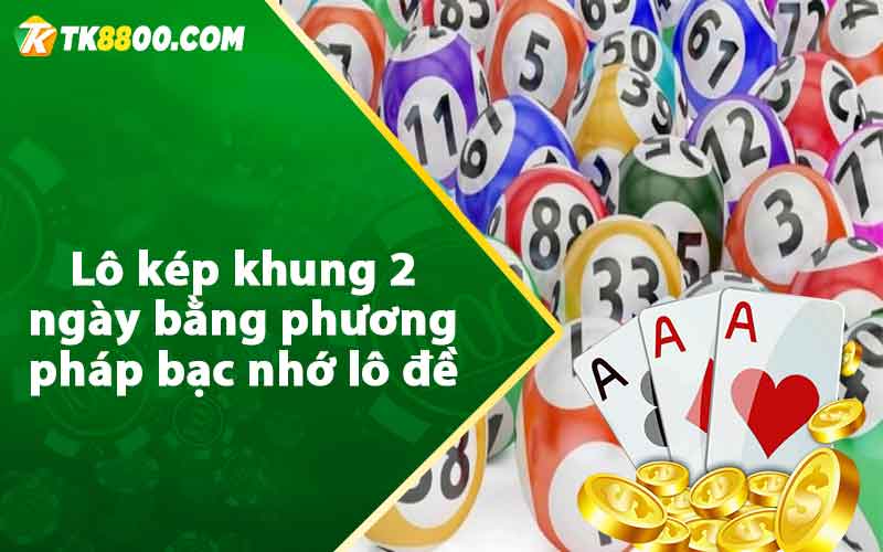 Lô kép khung 2 ngày bằng phương pháp bạc nhớ lô đề 