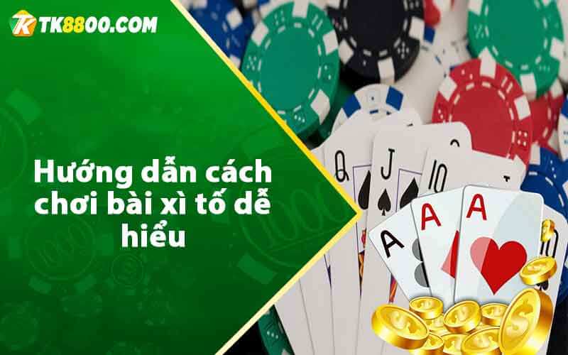 Hướng dẫn cách chơi bài xì tố dễ hiểu 