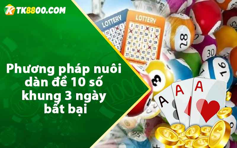 Phương pháp nuôi dàn đề 10 số khung 3 ngày bất bại