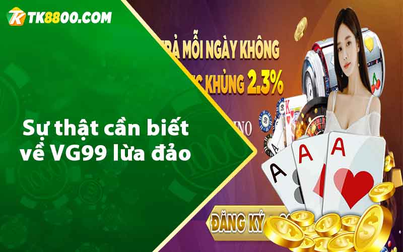 Sự thật cần biết về VG99 lừa đảo 