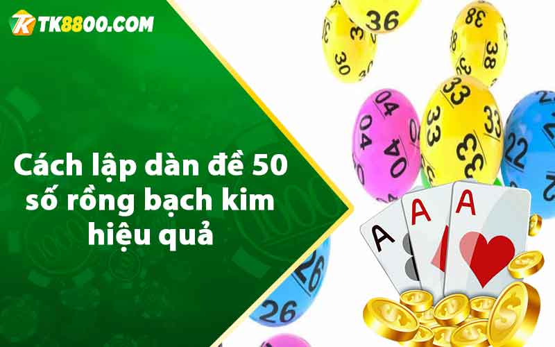 Cách lập dàn đề 50 số rồng bạch kim hiệu quả 