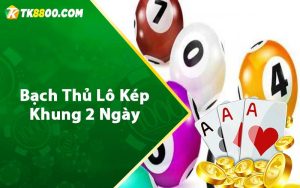 Bạch thủ lô kép khung 2 ngày