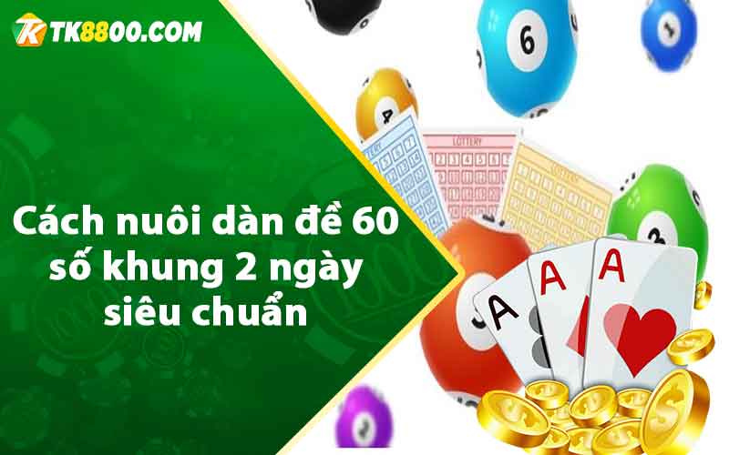 Cách nuôi dàn đề 60 số khung 2 ngày siêu chuẩn 