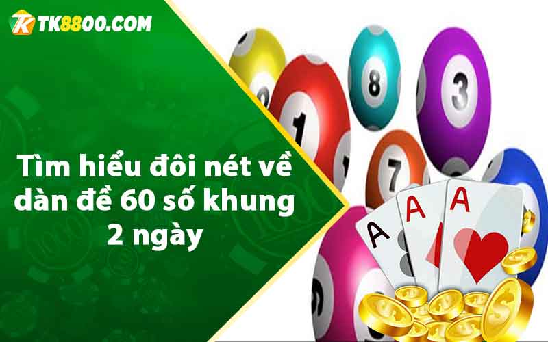 Tìm hiểu đôi nét về dàn đề 60 số khung 2 ngày 