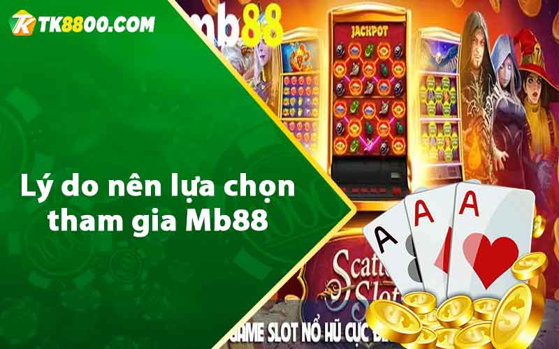 Lý do nên lựa chọn tham gia Mb88 