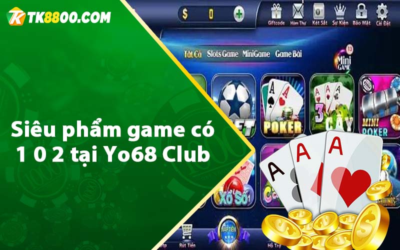 Siêu phẩm game có 1 0 2 tại Yo68 Club 