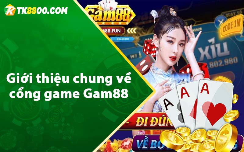 Giới thiệu chung về cổng game Gam88 