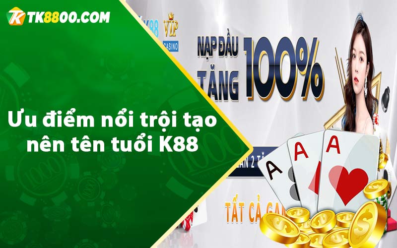 Ưu điểm nổi trội tạo nên tên tuổi K88 